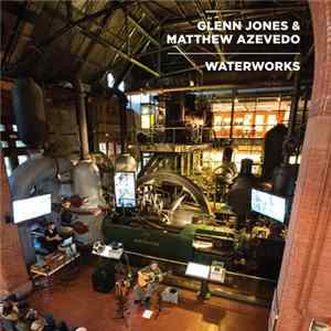 Glenn Jones & Matthew Azevedo - Waterworks Mp3