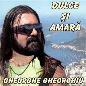 Gheorghe Gheorghiu - Dulce Și Amară Mp3
