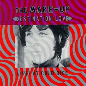 The Make-Up - Destination: Love; Live! At Cold Rice Mp3