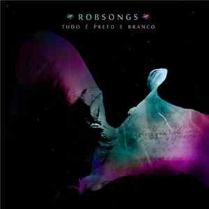 Robsongs - Tudo É Preto E Branco Mp3