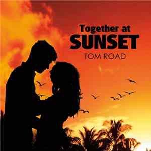 Tom Road - Together at Sunset Mp3