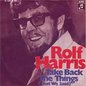 Rolf Harris - Take Back The Things (That We Said) Mp3