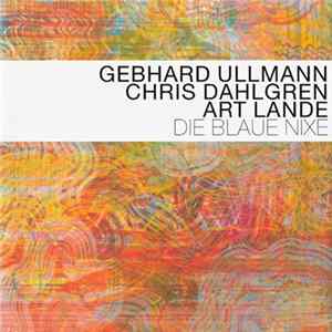 Gebhard Ullmann - Chris Dahlgren - Art Lande - Die Blaue Nixe Mp3