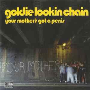 Goldie Lookin Chain - Your Mother's Got A Penis Mp3