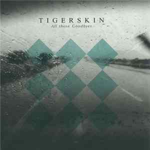 Tigerskin - All Those Goodbyes Mp3