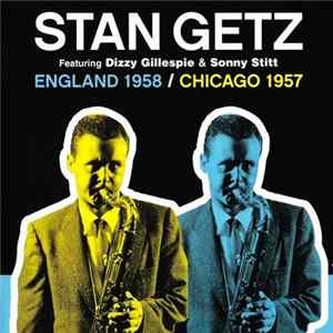 Stan Getz Featuring Dizzy Gillespie & Sonny Stitt - England 1958 / Chicago 1957 Mp3