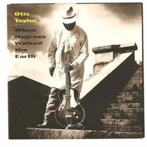 Otis Taylor - When Negroes Walked The Earth Mp3