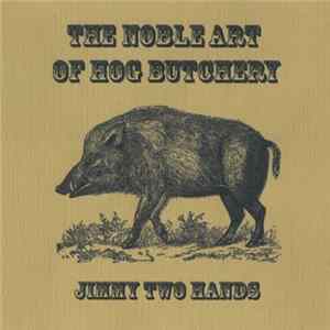 Jimmy Two Hands - The Noble Art Of Hog Butchery Mp3