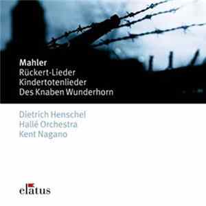 Mahler - Dietrich Henschel, Hallé Orchestra, Kent Nagano - Ruckert-Lieder | Das Knaben Wunderhorn | Kindertotenlieder Mp3