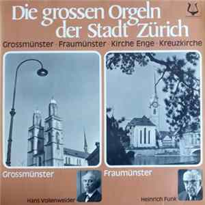 Hans Vollenweider / Heinrich Funk / Erich Vollenwyder / Martin Ruhoff - Die Grossen Orgeln Der Stadt Zürich (Grossmünster · Fraumünster · Kirche Enge · Kreuzkirche) Mp3