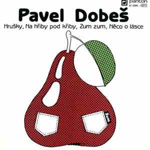 Pavel Dobeš - Hrušky / Na Hřiby Pod Křiby / Zum Zum / Něco O Lásce Mp3