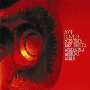 Soft Hearted Scientists - Take Time To Wonder In A Whirling World Mp3