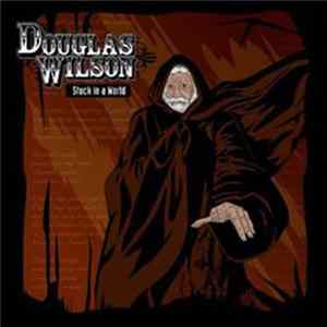 Douglas Wilson - Stuck in a World Mp3