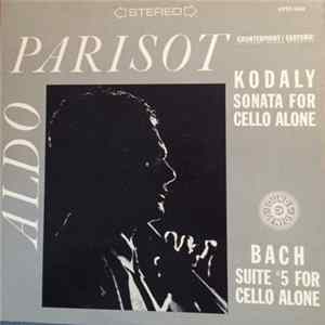 Aldo Parisot - Zoltán Kodály, Johann Sebastian Bach - Kodaly Sonata For Cello Alone / Bach Suite #5 For Cello Alone Mp3