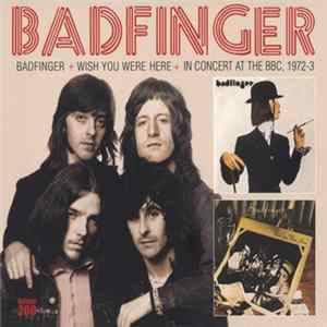 Badfinger - Badfinger / Wish You Were Here / In Concert At The BBC, 1972-3 Mp3