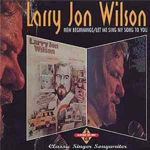 Larry Jon Wilson - New Beginnings / Let Me Sing My Song To You Mp3