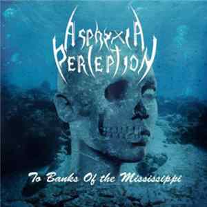 Asphyxia Perception - To Banks Of The Mississippi Mp3