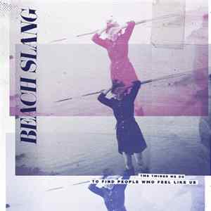 Beach Slang - The Things We Do To Find People Who Feel Like Us Mp3
