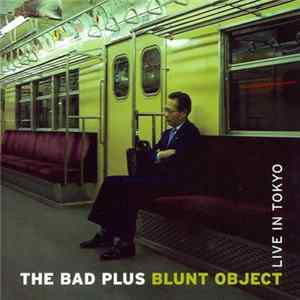 The Bad Plus - Blunt Object Live In Tokyo Mp3