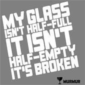 Murmur - My Glass Isn't Half-Full It Isn't Half-Empty It's Broken Mp3