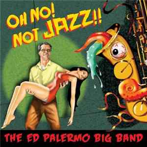 The Ed Palermo Big Band - Oh No! Not Jazz!! Mp3