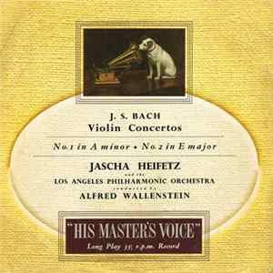 J. S. Bach, Jascha Heifetz And The Los Angeles Philharmonic Orchestra Conducted By Alfred Wallenstein - Violin Concertos No.1 In A Minor, No.2 In E Major Mp3