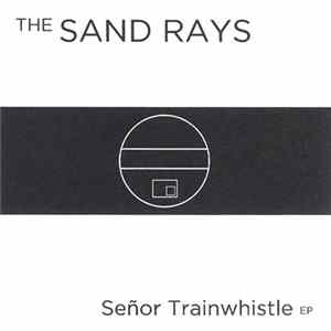 The Sand Rays - Señor Trainwhistle EP Mp3