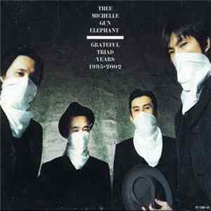 Thee Michelle Gun Elephant - Grateful Triad Years 1995-2002 Mp3