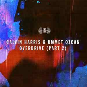 Calvin Harris & Ummet Ozcan - Overdrive (Part 2) Mp3