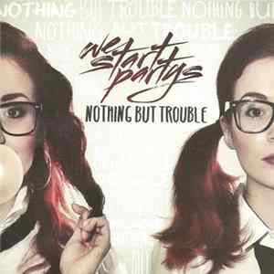 We Start Partys - Nothing But Trouble Mp3