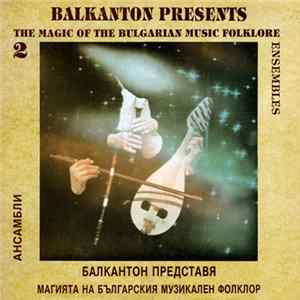 Various - Balkanton Presents The Magic Of The Bulgarian Music Folklore 2, Ensembles = Балкантон Представя Магията На Българския Музикален Фолклор 2, Ансамбли Mp3