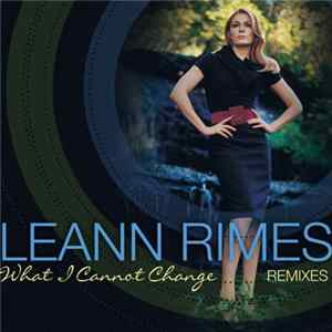 LeAnn Rimes - What I Cannot Change (Remixes) Mp3
