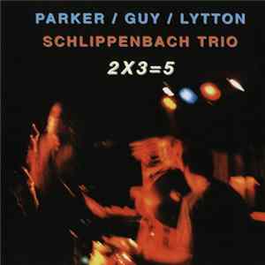 Parker / Guy / Lytton, Schlippenbach Trio - 2X3=5 Mp3