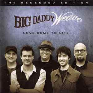 Big Daddy Weave - Love Come To Life: The Redeemed Edition Mp3