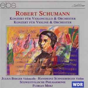 Robert Schumann, Julius Berger / Hansheinz Schneeberger, Südwestfälische Philharmonie, Florian Merz - Konzert Für Violoncello & Orchester / Konzert Für Violine & Orchester Mp3