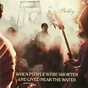 When People Were Shorter And Lived Near The Water - Bobby Mp3