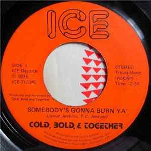 Cold, Bold, & Together - Somebody's Gonna Burn Ya' Mp3