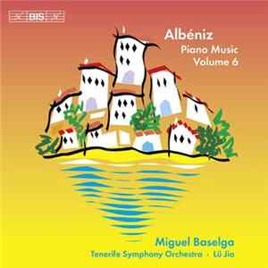 Isaac Albéniz – Miguel Baselga, Tenerife Symphonic Orchestra, Lü Jia - Piano Music Volume 6 Mp3