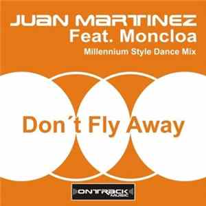 Juan Martinez Feat. Moncloa - Don't Fly Away Mp3
