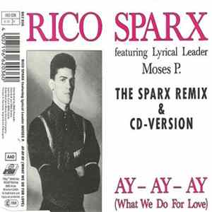Rico Sparx Featuring Lyrical Leader Moses P. - Ay - Ay - Ay (What We Do For Love) (The Sparx Remix & CD-Version) Mp3