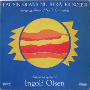 Ingolf Olsen - I Al Sin Glans Nu Stråler Solen, Sange Og Salmer Af N. F. S. Grundtvig Mp3