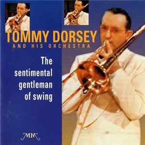 Tommy Dorsey And His Orchestra - The Sentimental Gentleman Of Swing Mp3