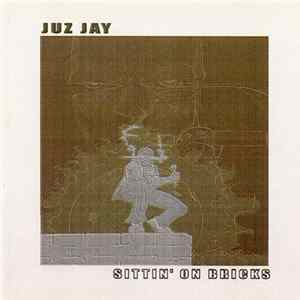 Juz Jay - Sittin' On Bricks Mp3