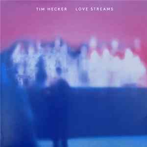 Tim Hecker - Love Streams Mp3