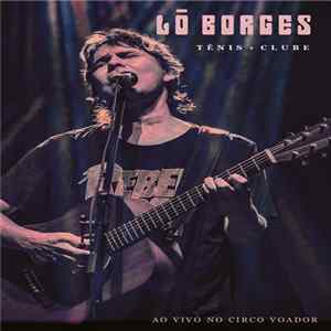 Lo Borges - Tênis + Clube: Ao Vivo No Circo Voador Mp3
