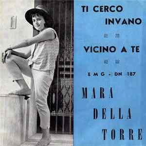 Mara Della Torre - Ti Cerco Invano / Vicino A Te Mp3
