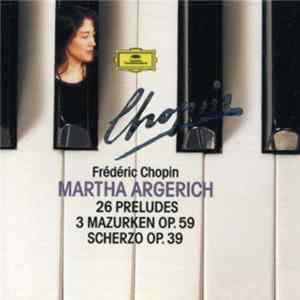 Frédéric Chopin, Martha Argerich - 26 Preludes / 3 Mazurken Op. 59 / Scherzo Op. 39 Mp3