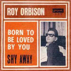 Roy Orbison - Born To Be Loved By You / Shy Away Mp3