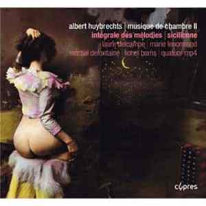 Albert Huybrechts / Laure Delcampe, Marie Lenormand, Martial Defontaine, Lionel Bams, Quatuor MP4 - Musique De Chambre II | Intégrale Des Mélodies | Sicilienne Mp3