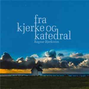 Ragnar Bjerkreim - Fra Kjerke Og Katedral Mp3